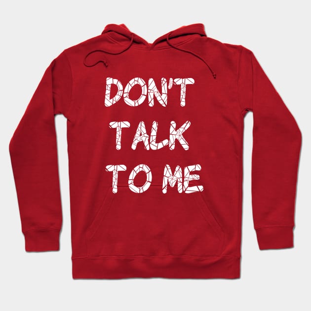 Don't Talk To Me Hoodie by magicofword